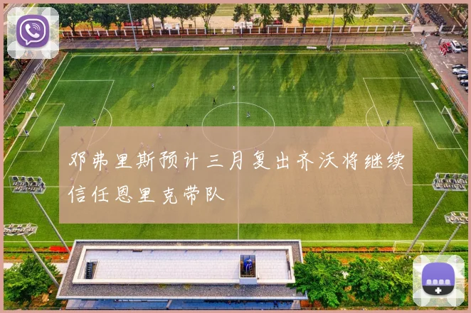 邓弗里斯预计三月复出齐沃将继续信任恩里克带队
