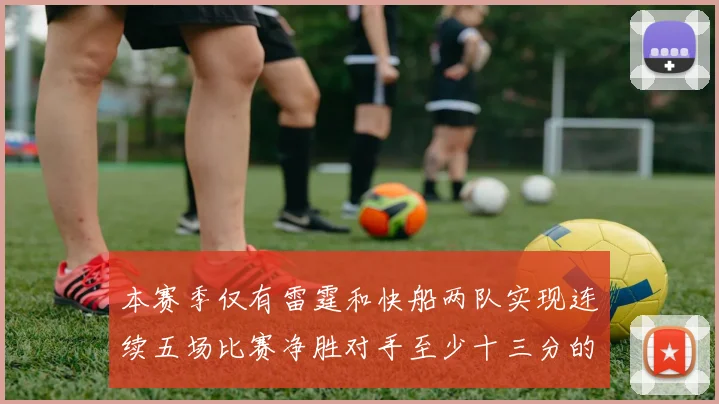 本赛季仅有雷霆和快船两队实现连续五场比赛净胜对手至少十三分的壮举