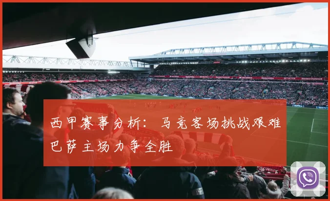 西甲赛事分析：马竞客场挑战艰难巴萨主场力争全胜